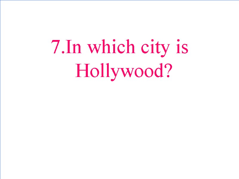 7.In which city is Hollywood?